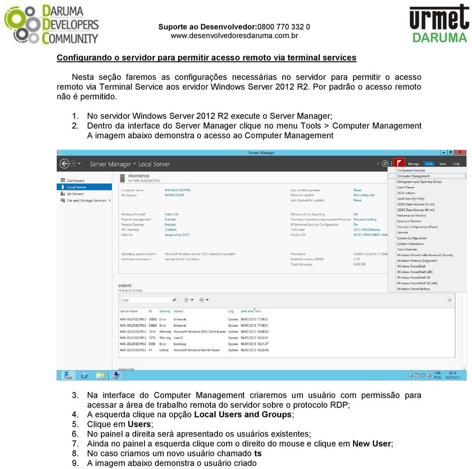 Dentro da interface do Server Manager clique no menu Tools > Computer Management A imagem abaixo demonstra o acesso ao Computer Management 3.