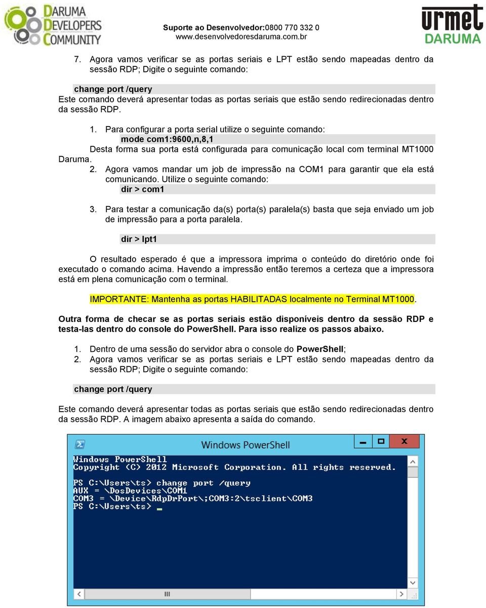 Para configurar a porta serial utilize o seguinte comando: mode com1:9600,n,8,1 Desta forma sua porta está configurada para comunicação local com terminal MT1000 Daruma. 2.