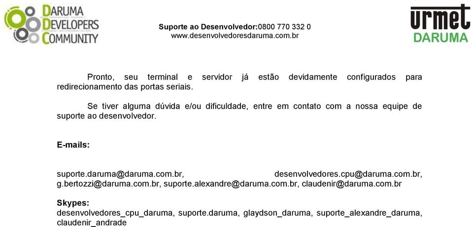 E-mails: suporte.daruma@daruma.com.br, desenvolvedores.cpu@daruma.com.br, g.bertozzi@daruma.com.br, suporte.