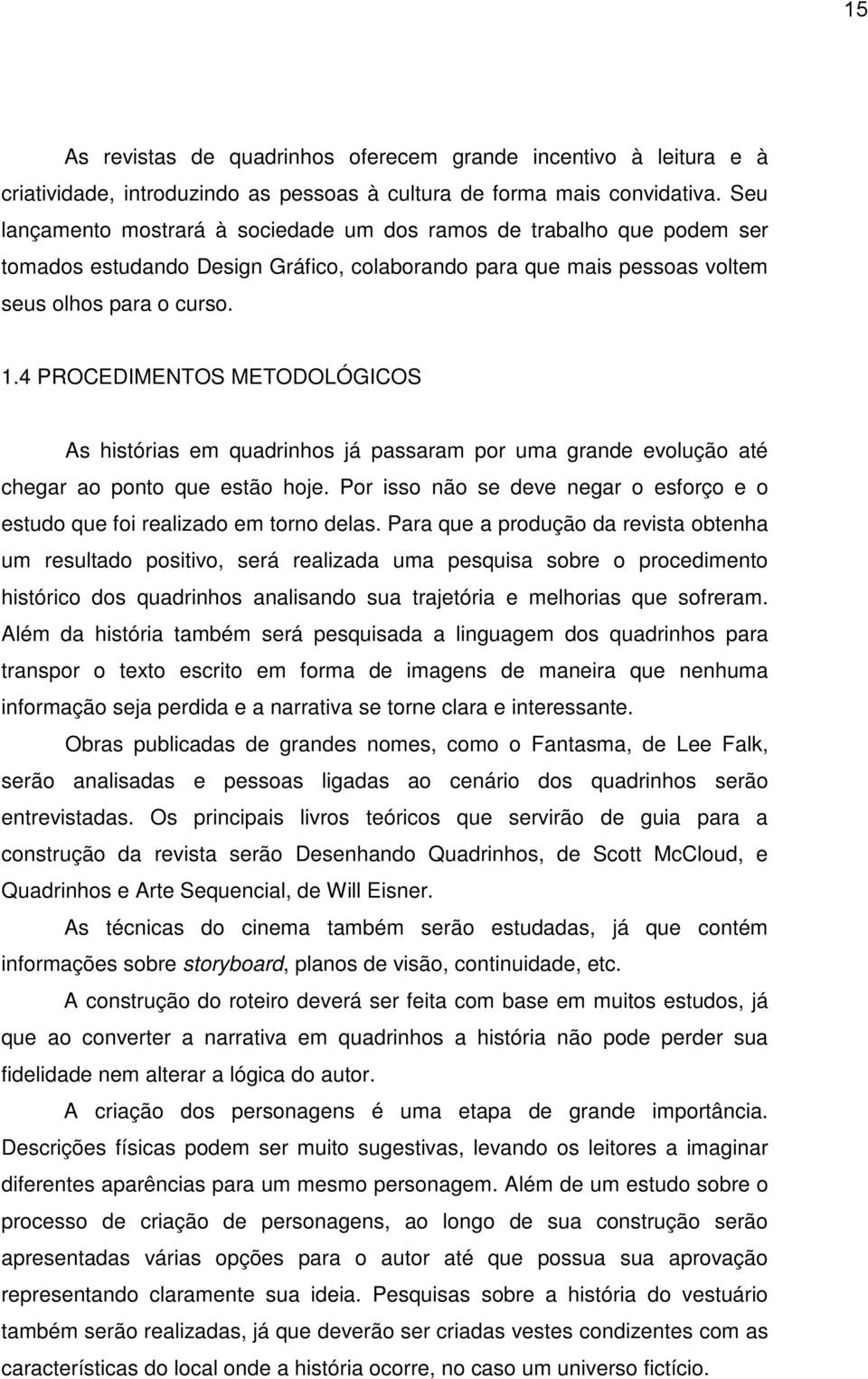 4 PROCEDIMENTOS METODOLÓGICOS As histórias em quadrinhos já passaram por uma grande evolução até chegar ao ponto que estão hoje.