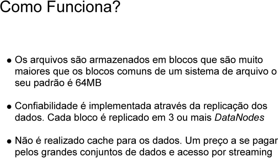 sistema de arquivo o seu padrão é 64MB Confiabilidade é implementada através da replicação