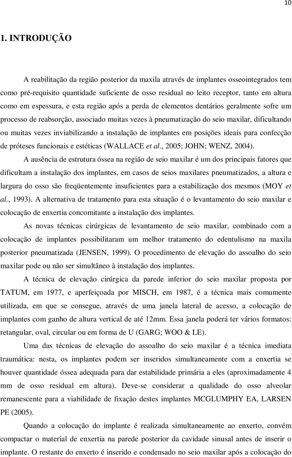 inviabilizando a instalação de implantes em posições ideais para confecção de próteses funcionais e estéticas (WALLACE et al., 2005; JOHN; WENZ, 2004).