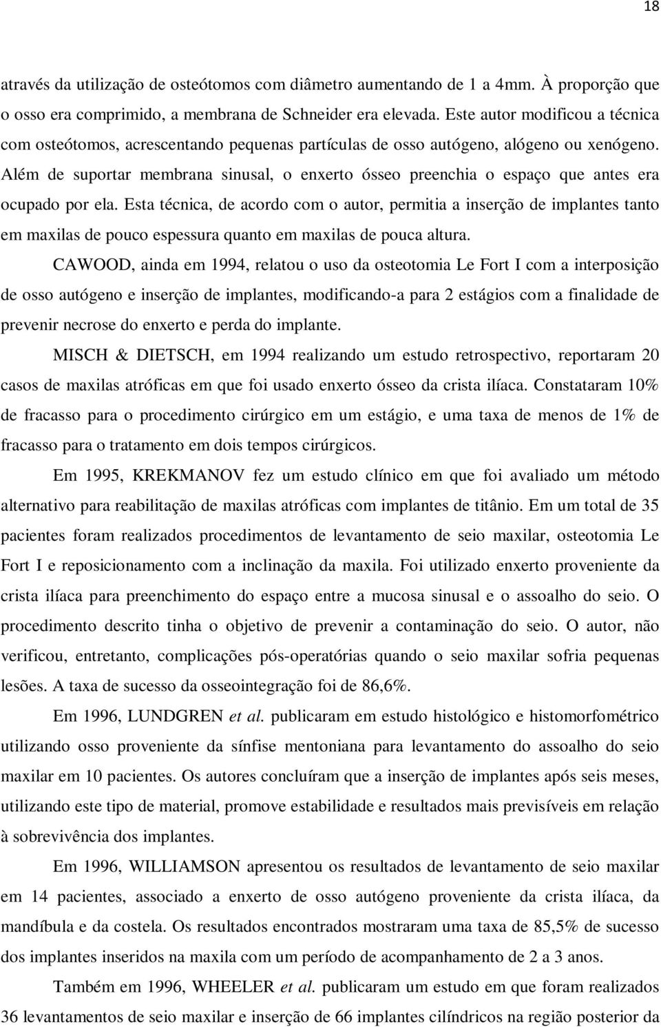 Além de suportar membrana sinusal, o enxerto ósseo preenchia o espaço que antes era ocupado por ela.