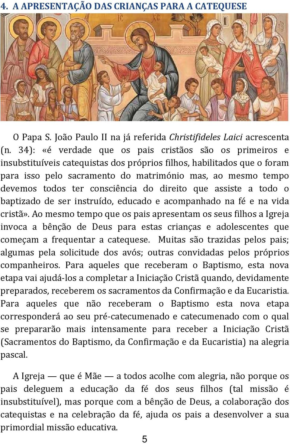 todos ter consciência do direito que assiste a todo o baptizado de ser instruído, educado e acompanhado na fé e na vida cristã».