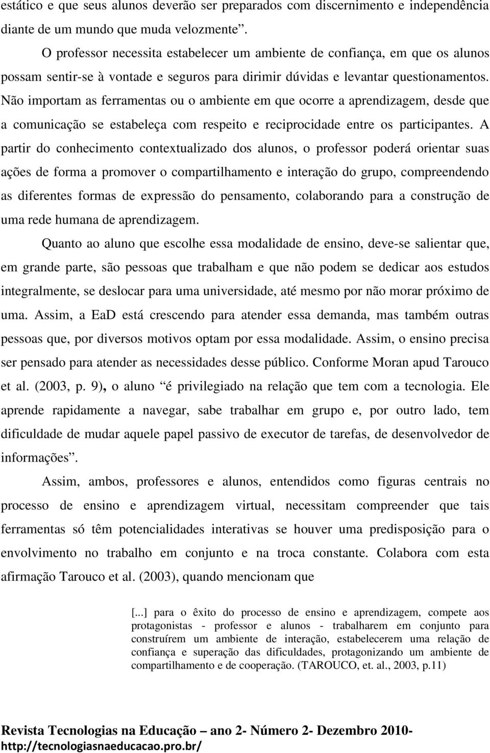 Não importam as ferramentas ou o ambiente em que ocorre a aprendizagem, desde que a comunicação se estabeleça com respeito e reciprocidade entre os participantes.