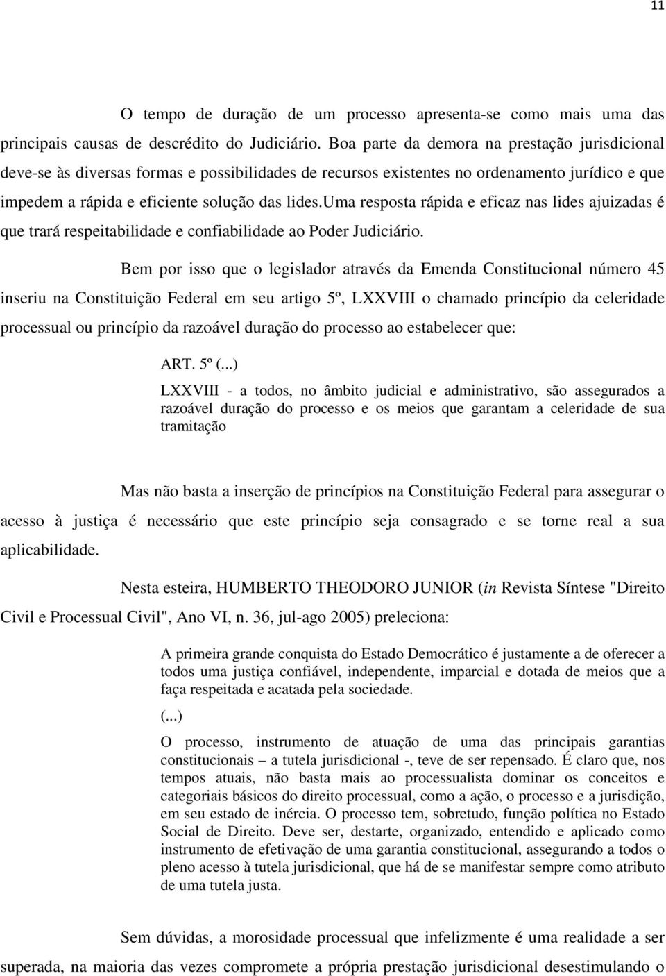 uma resposta rápida e eficaz nas lides ajuizadas é que trará respeitabilidade e confiabilidade ao Poder Judiciário.