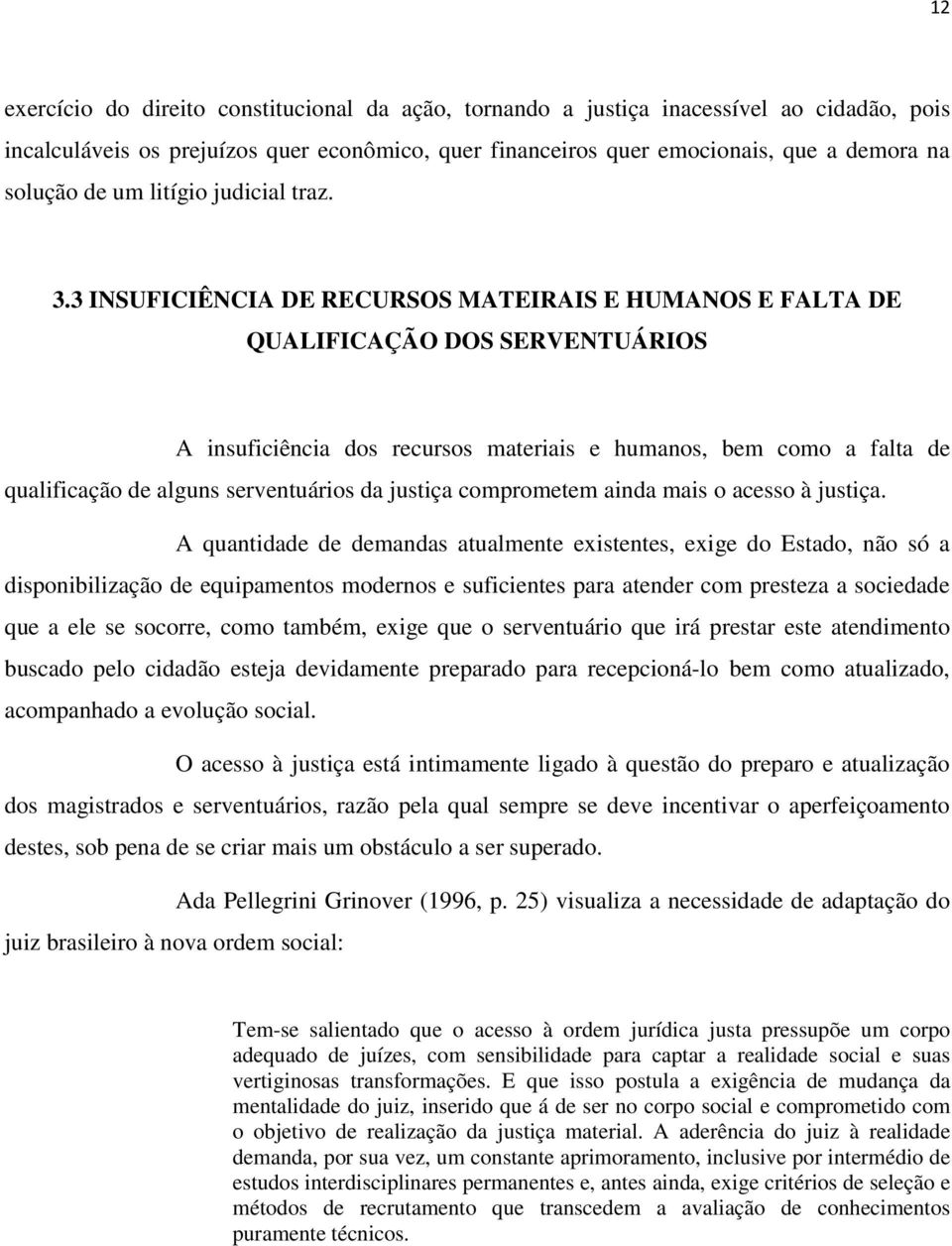 3 INSUFICIÊNCIA DE RECURSOS MATEIRAIS E HUMANOS E FALTA DE QUALIFICAÇÃO DOS SERVENTUÁRIOS A insuficiência dos recursos materiais e humanos, bem como a falta de qualificação de alguns serventuários da