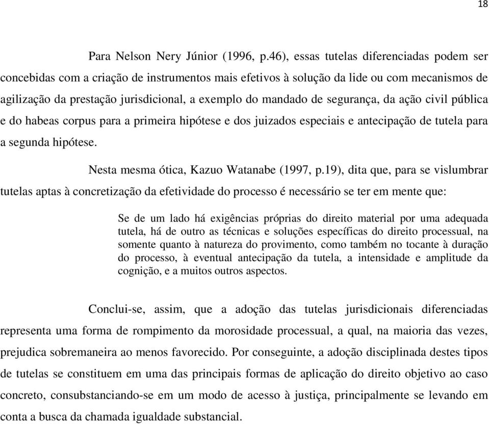 segurança, da ação civil pública e do habeas corpus para a primeira hipótese e dos juizados especiais e antecipação de tutela para a segunda hipótese. Nesta mesma ótica, Kazuo Watanabe (1997, p.