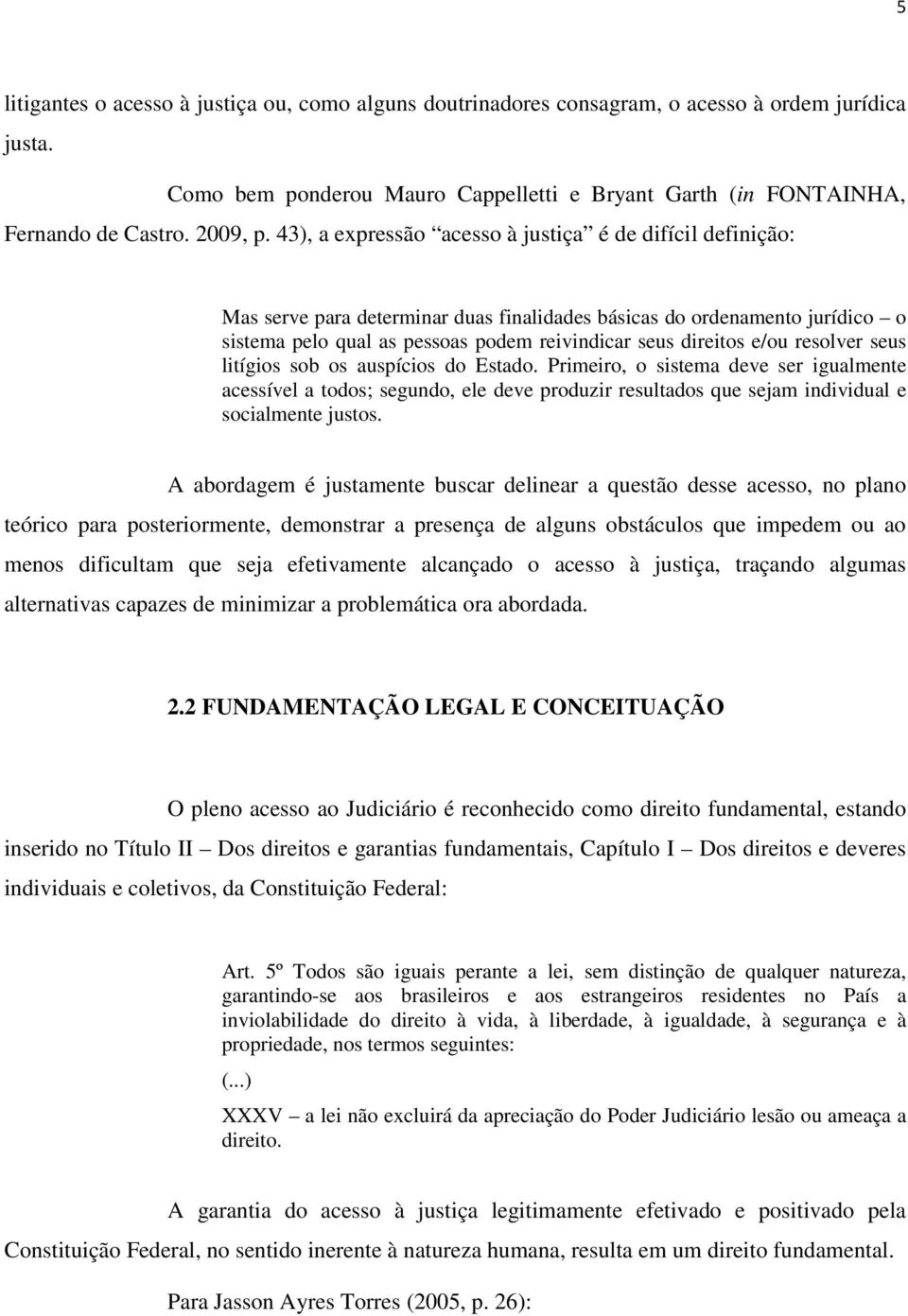 e/ou resolver seus litígios sob os auspícios do Estado. Primeiro, o sistema deve ser igualmente acessível a todos; segundo, ele deve produzir resultados que sejam individual e socialmente justos.