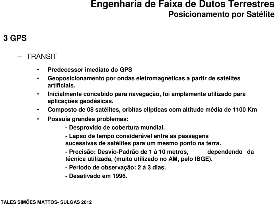 Composto de 08 satélites, orbitas elípticas com altitude média de 1100 Km Possuía grandes problemas: - Desprovido de cobertura mundial.