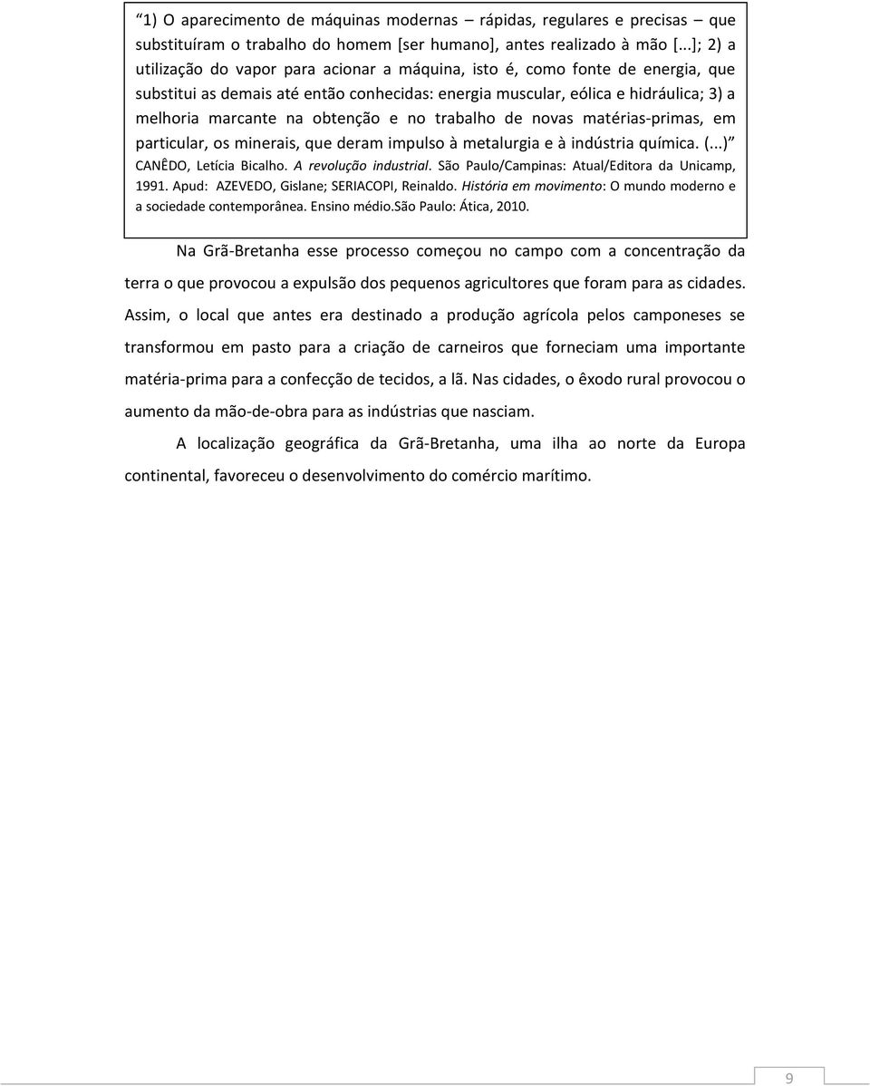 obtenção e no trabalho de novas matérias-primas, em particular, os minerais, que deram impulso à metalurgia e à indústria química. (...) CANÊDO, Letícia Bicalho. A revolução industrial.