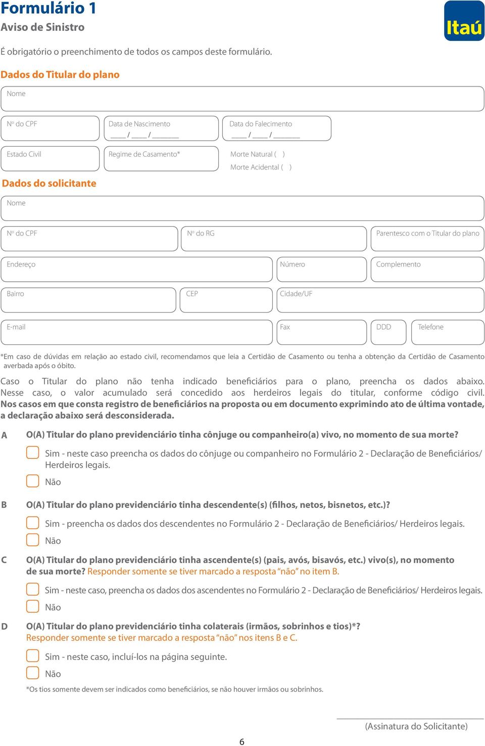 Parentesco com o Titular do plano Endereço Número Complemento Bairro CEP Cidade/UF E-mail Fax DDD Telefone *Em caso de dúvidas em relação ao estado civil, recomendamos que leia a Certidão de