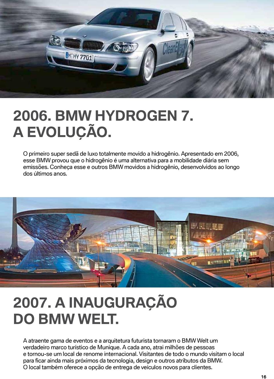 Conheça esse e outros BMW movidos a hidrogênio, desenvolvidos ao longo dos últimos anos. 2007. A inauguração do BMW Welt.