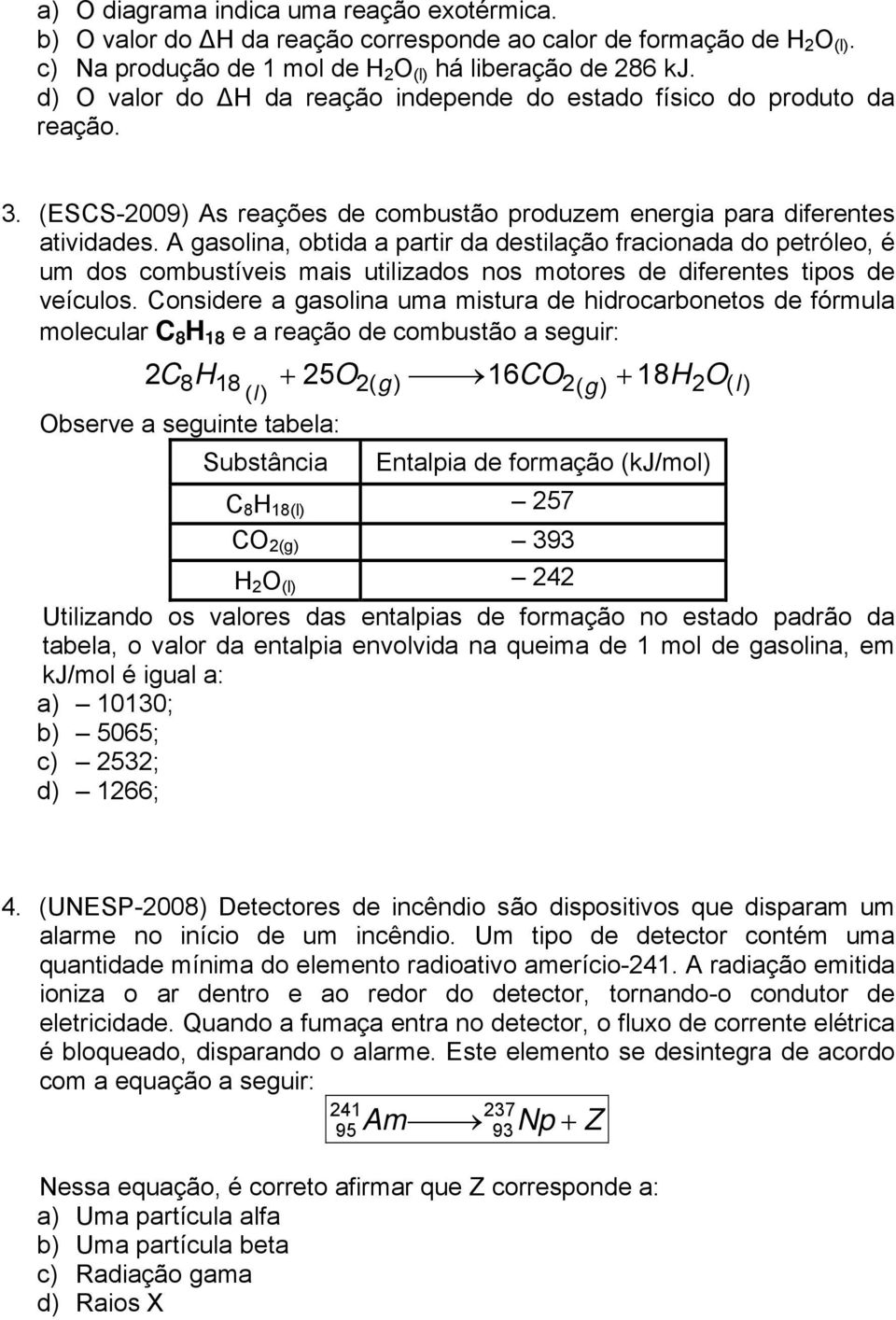 A gasolina, obtida a partir da destilação fracionada do petróleo, é um dos combustíveis mais utilizados nos motores de diferentes tipos de veículos.