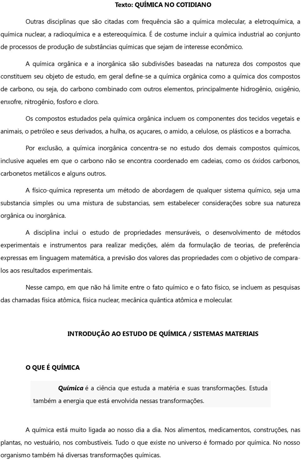 A química orgânica e a inorgânica são subdivisões baseadas na natureza dos compostos que constituem seu objeto de estudo, em geral define-se a química orgânica como a química dos compostos de