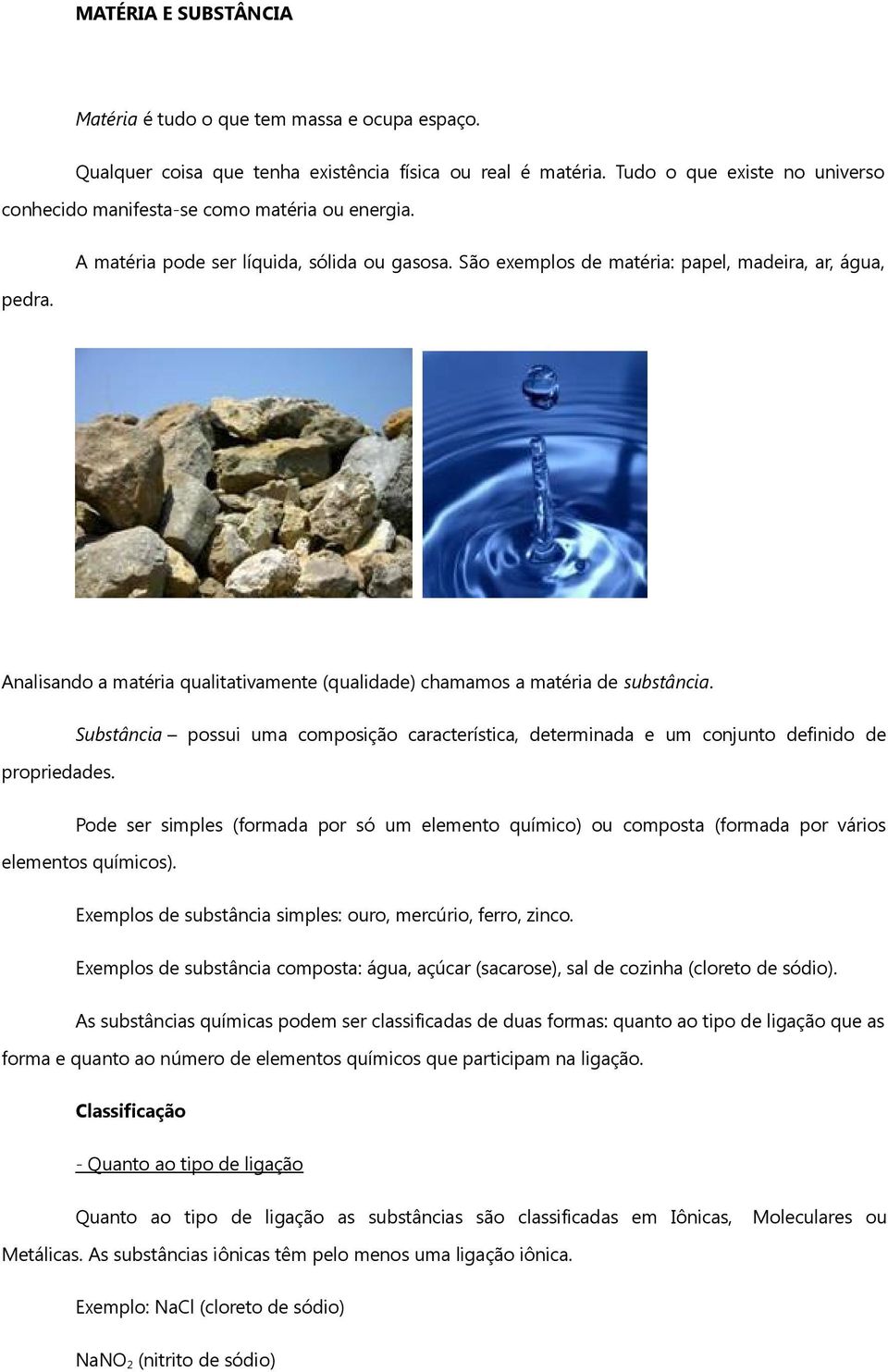 São exemplos de matéria: papel, madeira, ar, água, Analisando a matéria qualitativamente (qualidade) chamamos a matéria de substância. propriedades.