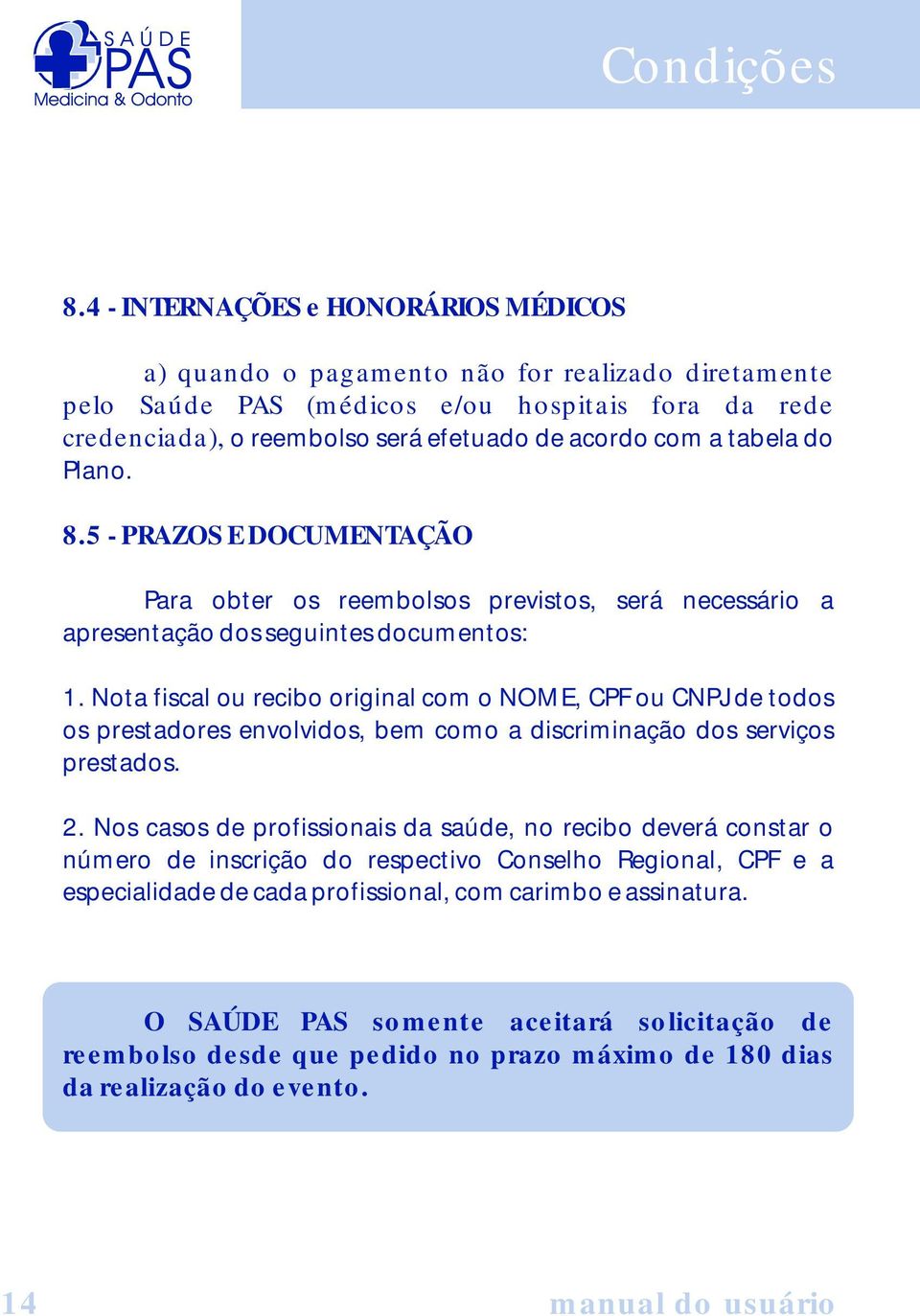 tabela do Plano. 8.5 - PRAZOS E DOCUMENTAÇÃO Para obter os reembolsos previstos, será necessário a apresentação dos seguintes documentos: 1.