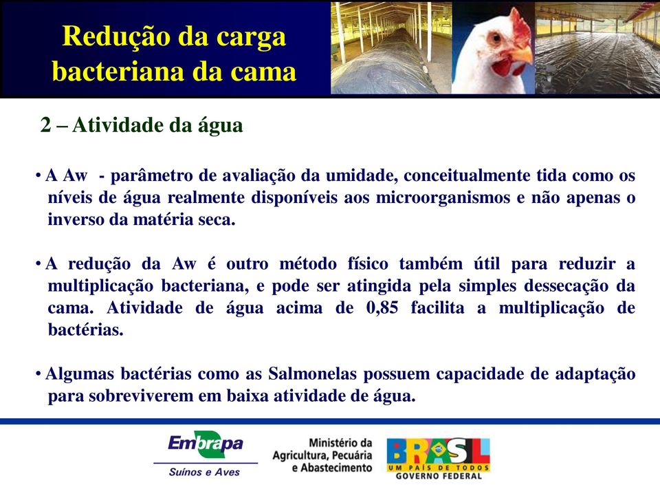 A redução da Aw é outro método físico também útil para reduzir a multiplicação bacteriana, e pode ser atingida pela simples dessecação da