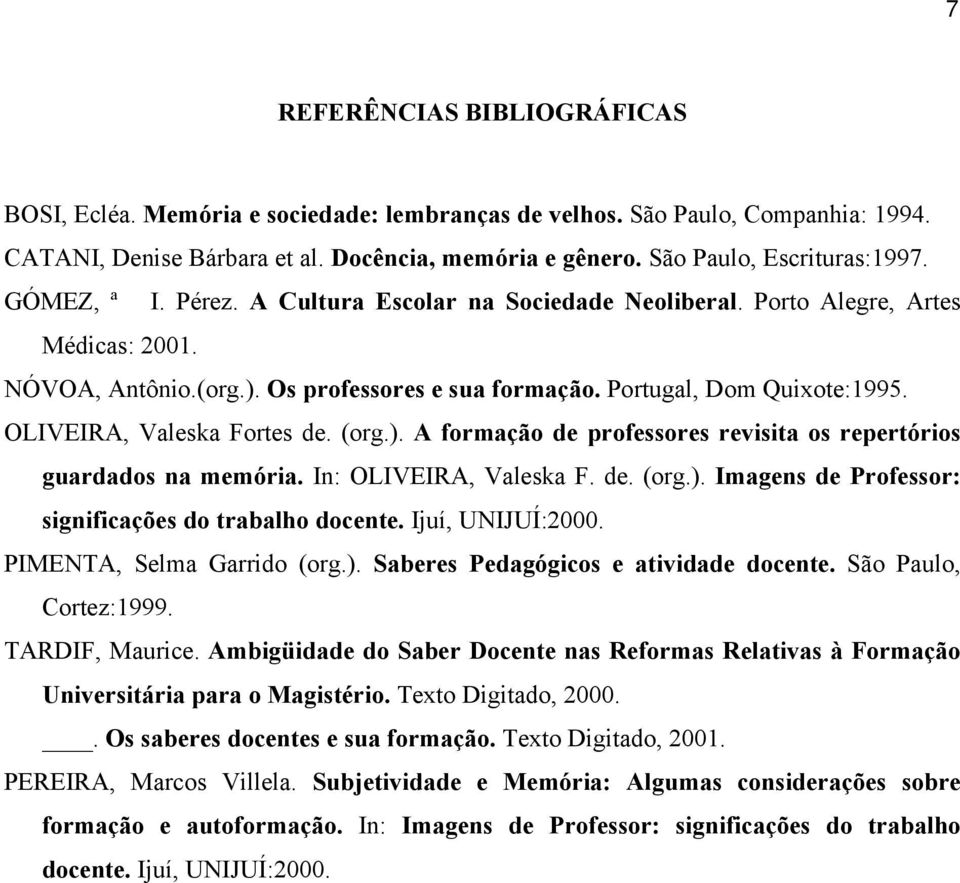 OLIVEIRA, Valeska Fortes de. (org.). A formação de professores revisita os repertórios guardados na memória. In: OLIVEIRA, Valeska F. de. (org.). Imagens de Professor: significações do trabalho docente.