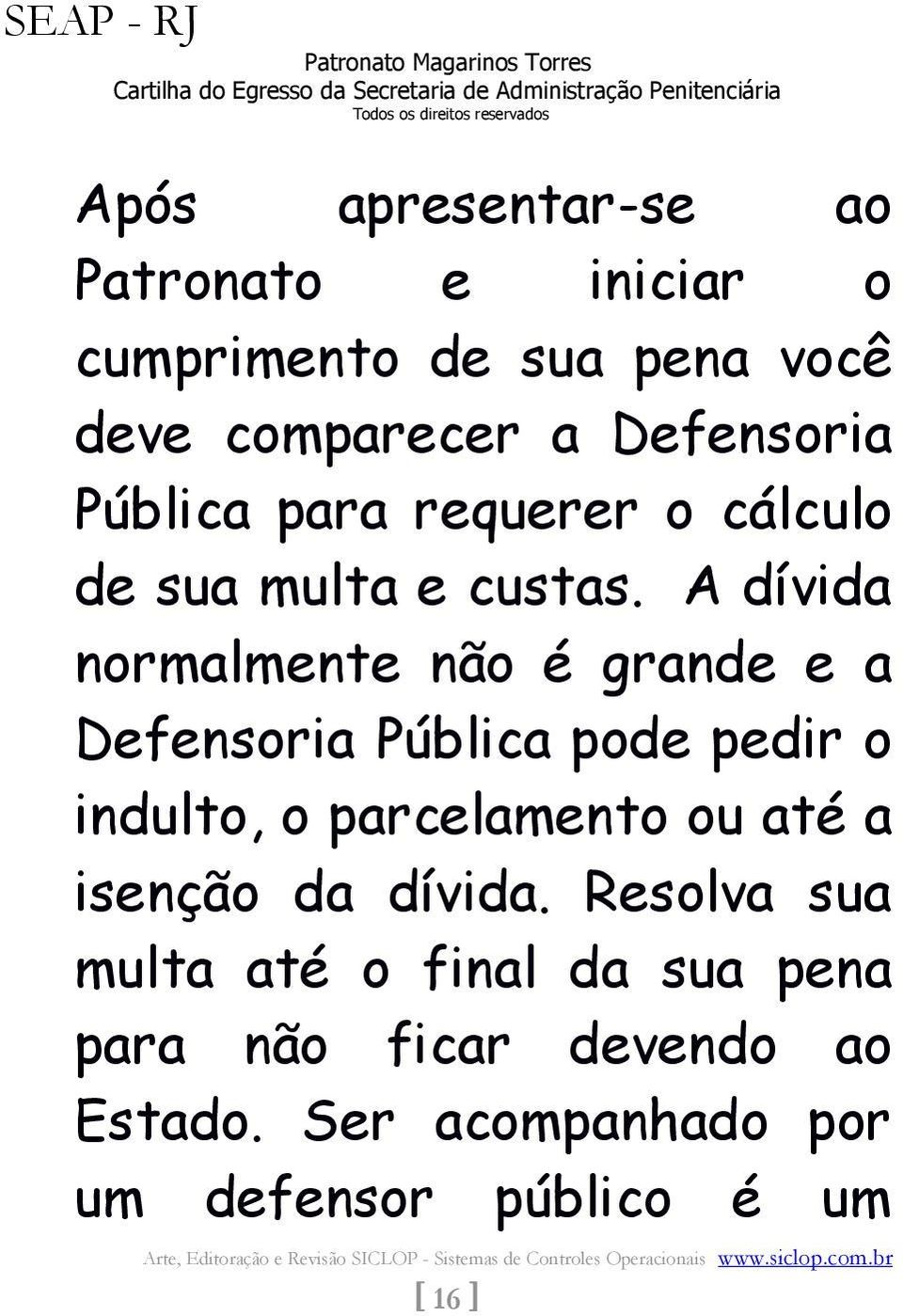 A dívida normalmente não é grande e a Defensoria Pública pode pedir o indulto, o parcelamento ou até