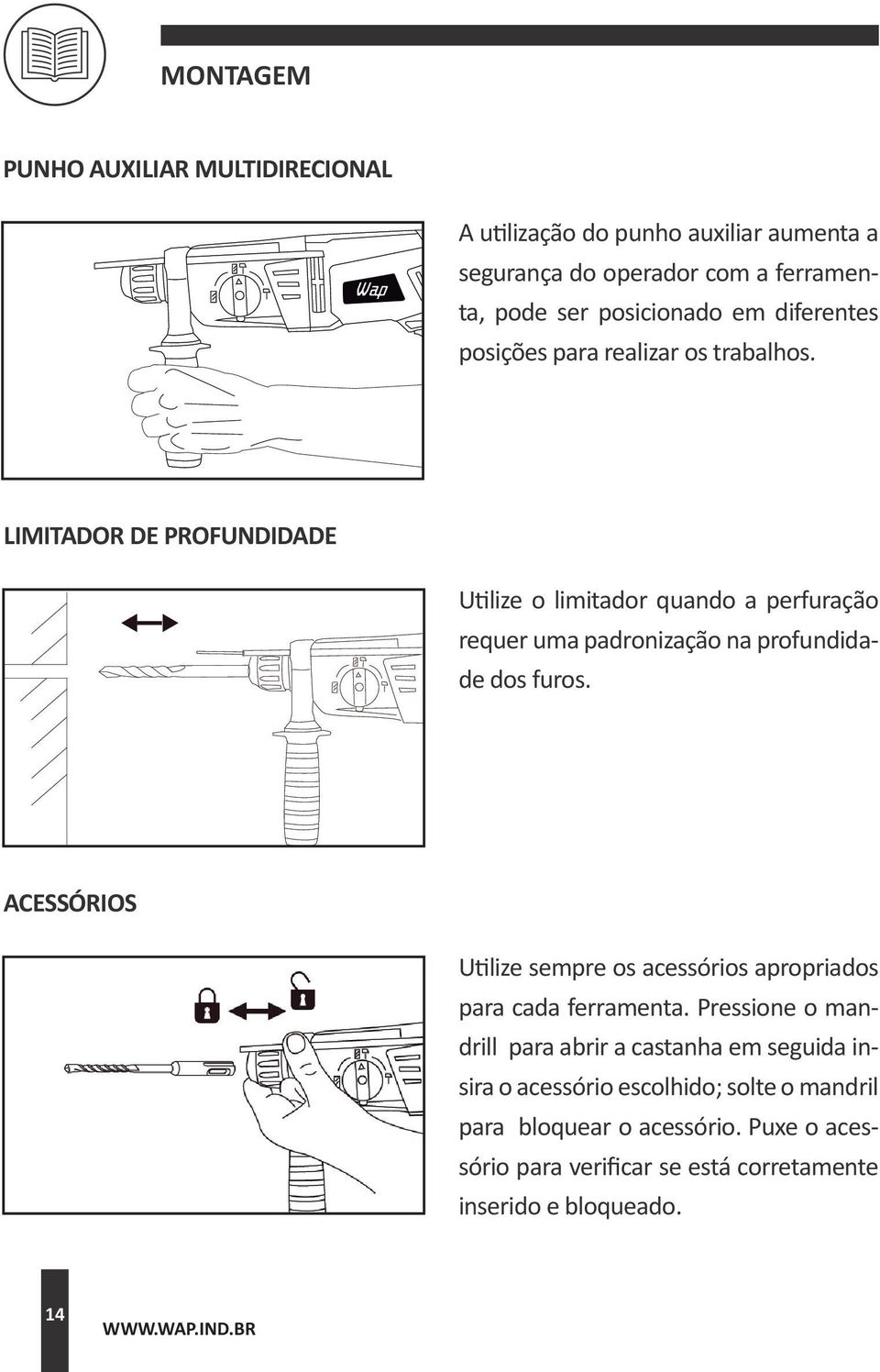 LIMITADOR DE PROFUNDIDADE Utilize o limitador quando a perfuração requer uma padronização na profundidade dos furos.