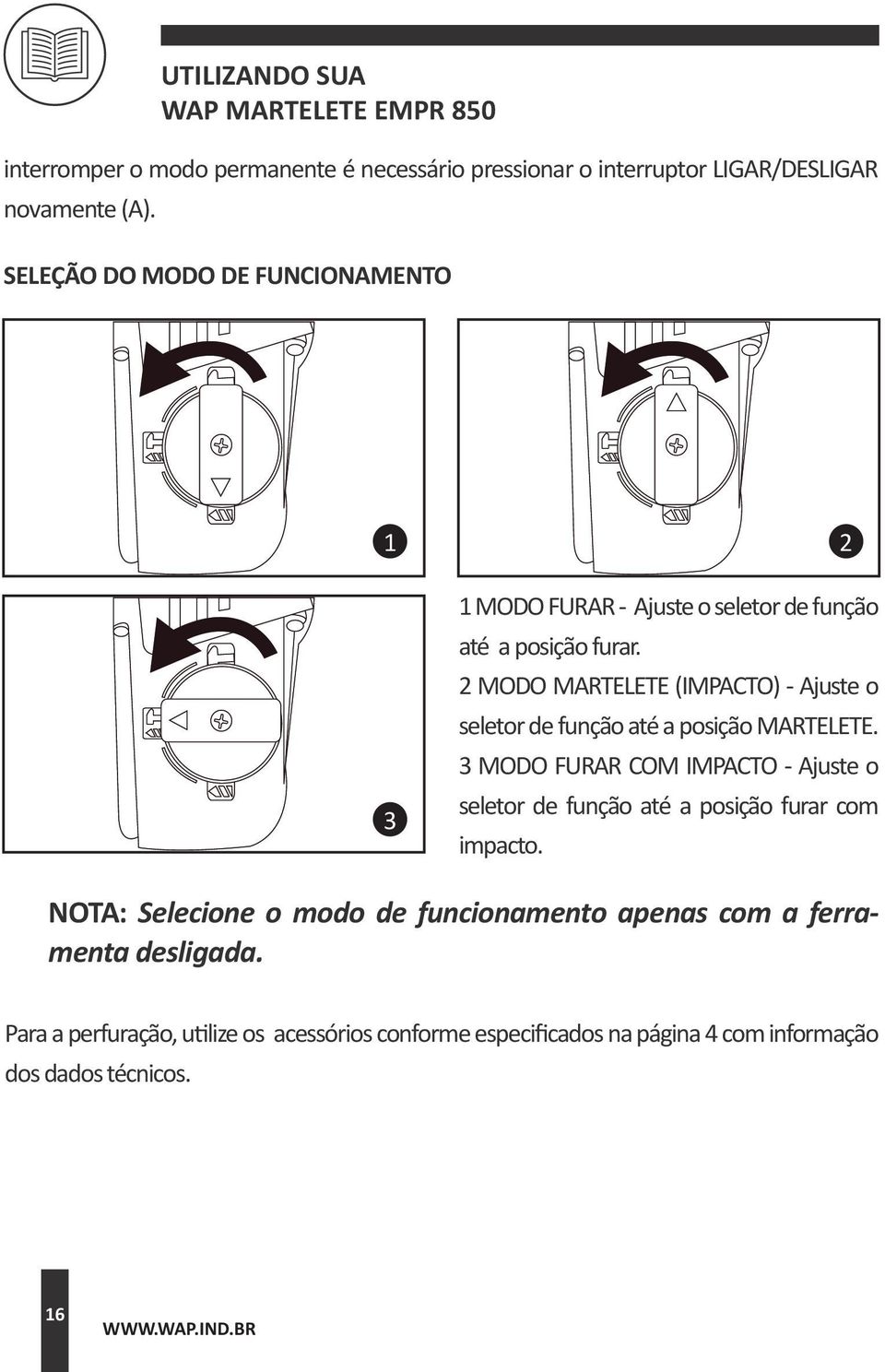 2 MODO MARTELETE (IMPACTO) - Ajuste o seletor de função até a posição MARTELETE.