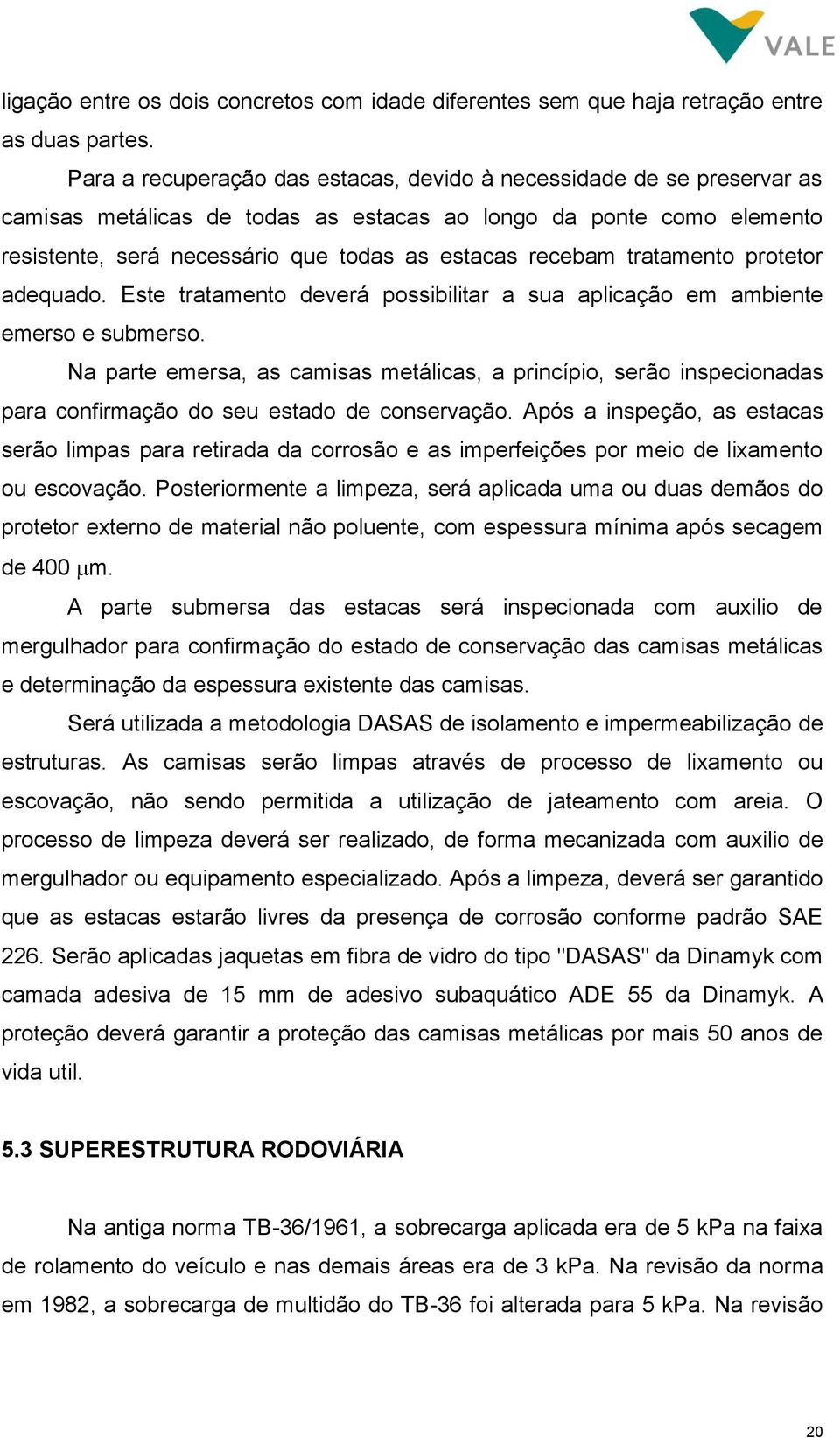 tratamento protetor adequado. Este tratamento deverá possibilitar a sua aplicação em ambiente emerso e submerso.