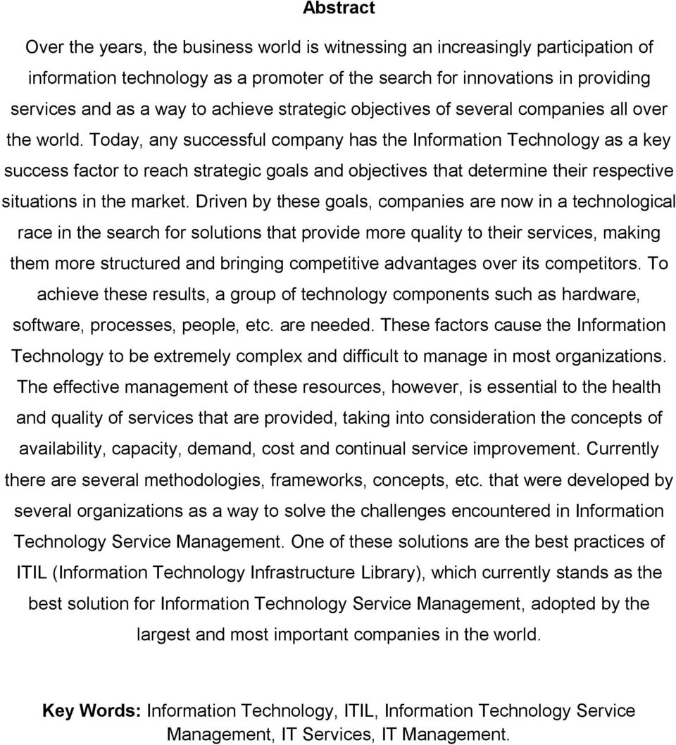 Today, any successful company has the Information Technology as a key success factor to reach strategic goals and objectives that determine their respective situations in the market.