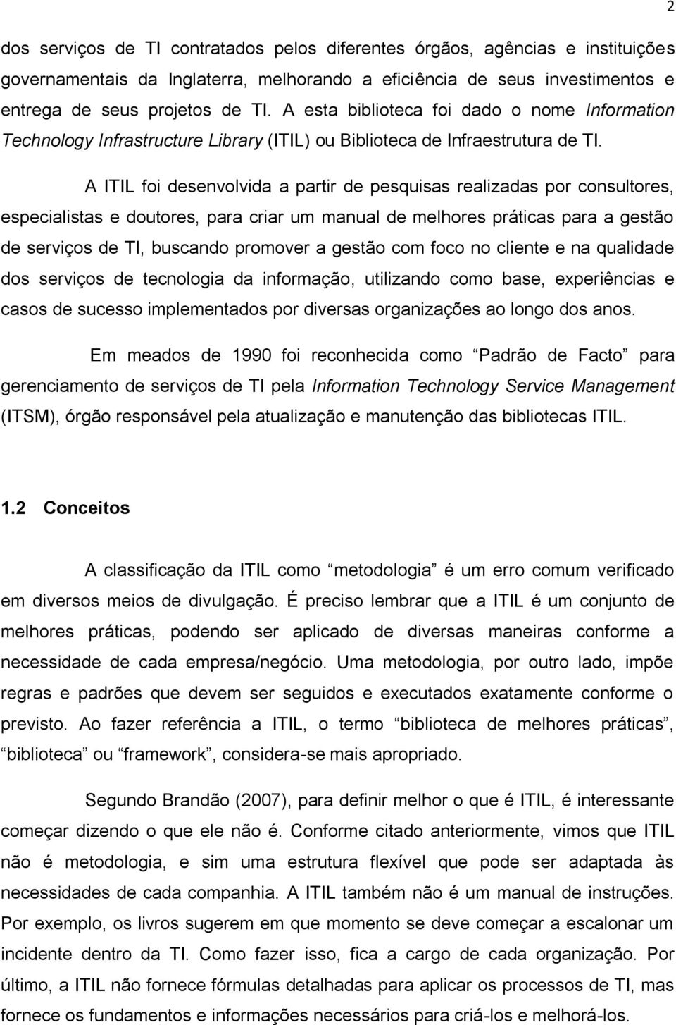 A ITIL foi desenvolvida a partir de pesquisas realizadas por consultores, especialistas e doutores, para criar um manual de melhores práticas para a gestão de serviços de TI, buscando promover a