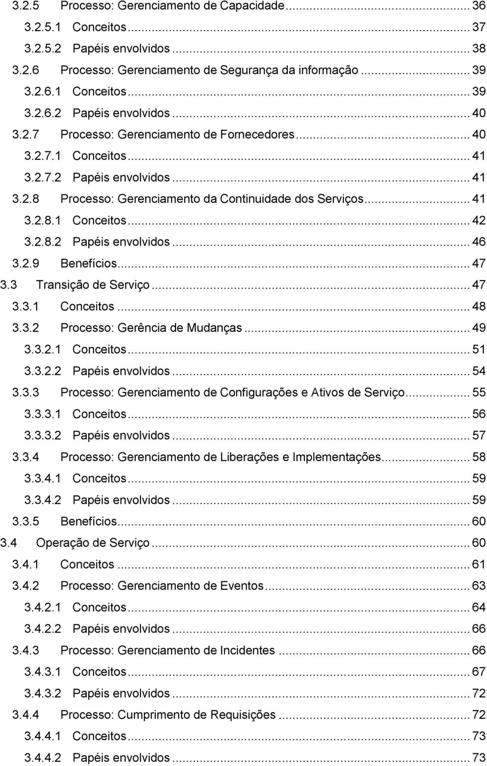 2.9 Benefícios... 47 3.3 Transição de Serviço... 47 3.3.1 Conceitos... 48 3.3.2 Processo: Gerência de Mudanças... 49 3.3.2.1 Conceitos... 51 3.3.2.2 Papéis envolvidos... 54 3.3.3 Processo: Gerenciamento de Configurações e Ativos de Serviço.