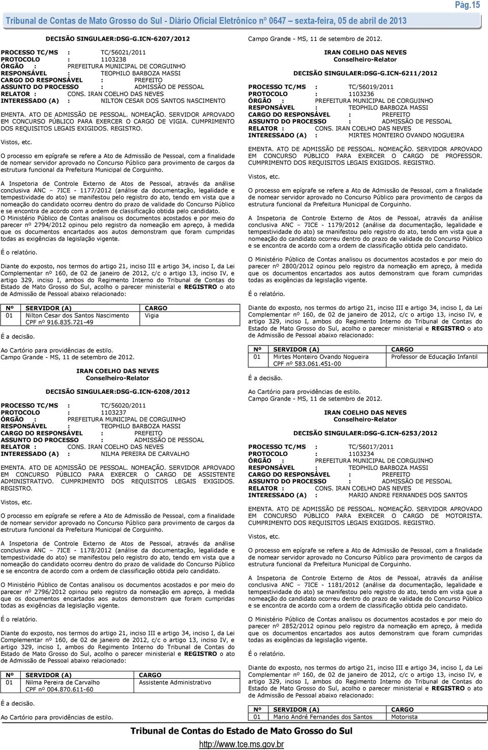 Santos Nascimento Vigia CPF nº 916.835.721-49 Campo Grande - MS, 11 de setembro de 2012. DECISÃO SINGULAER:DSG-G.