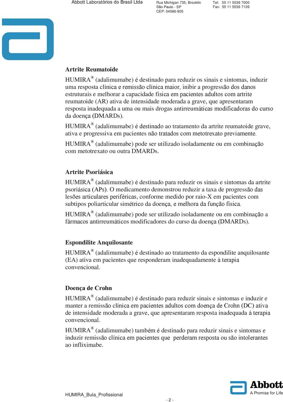 HUMIRA (adalimumabe) ao tratamento da artrite reumatoide grave, ativa e progressiva em pacientes n HUMIRA (adalimumabe) pode ser utilizado isoladamente ou em combina com metotrexato ou outra DMARDs.