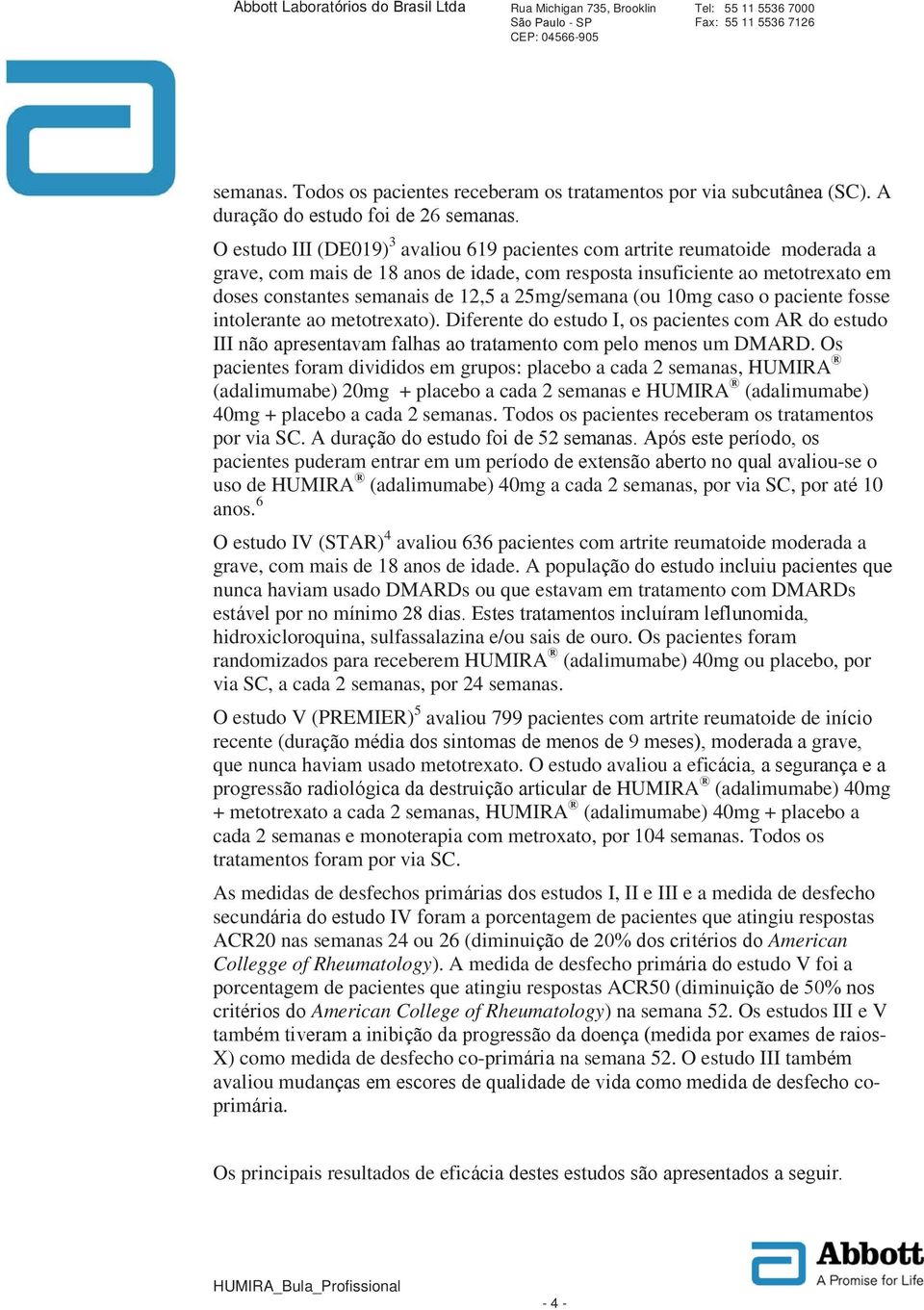 12,5 a 25mg/semana (ou 10mg caso o paciente fosse intolerante ao metotrexato). Diferente do estudo I, os pacientes com AR do estudo III n um DMARD.