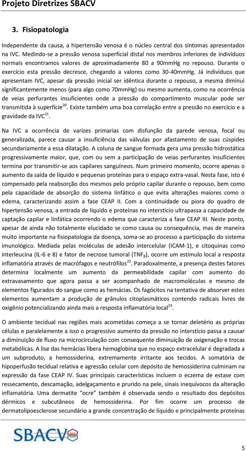 Durante o exercício esta pressão decresce, chegando a valores como 30-40mmHg.