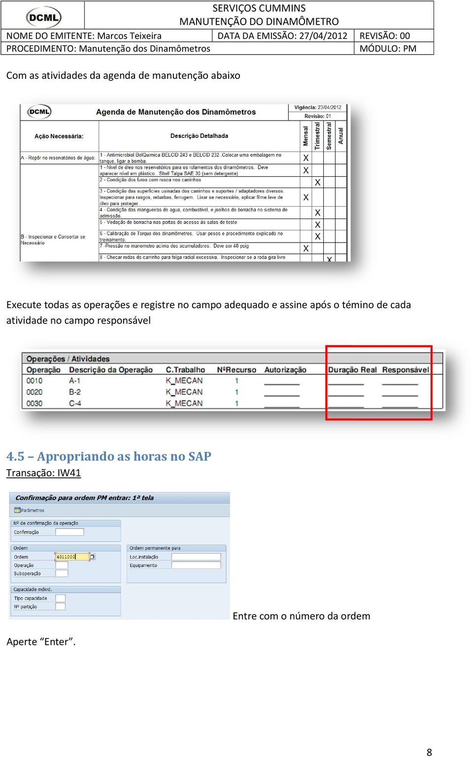 campo adequado e assine após o témino de cada atividade no campo responsável 4.