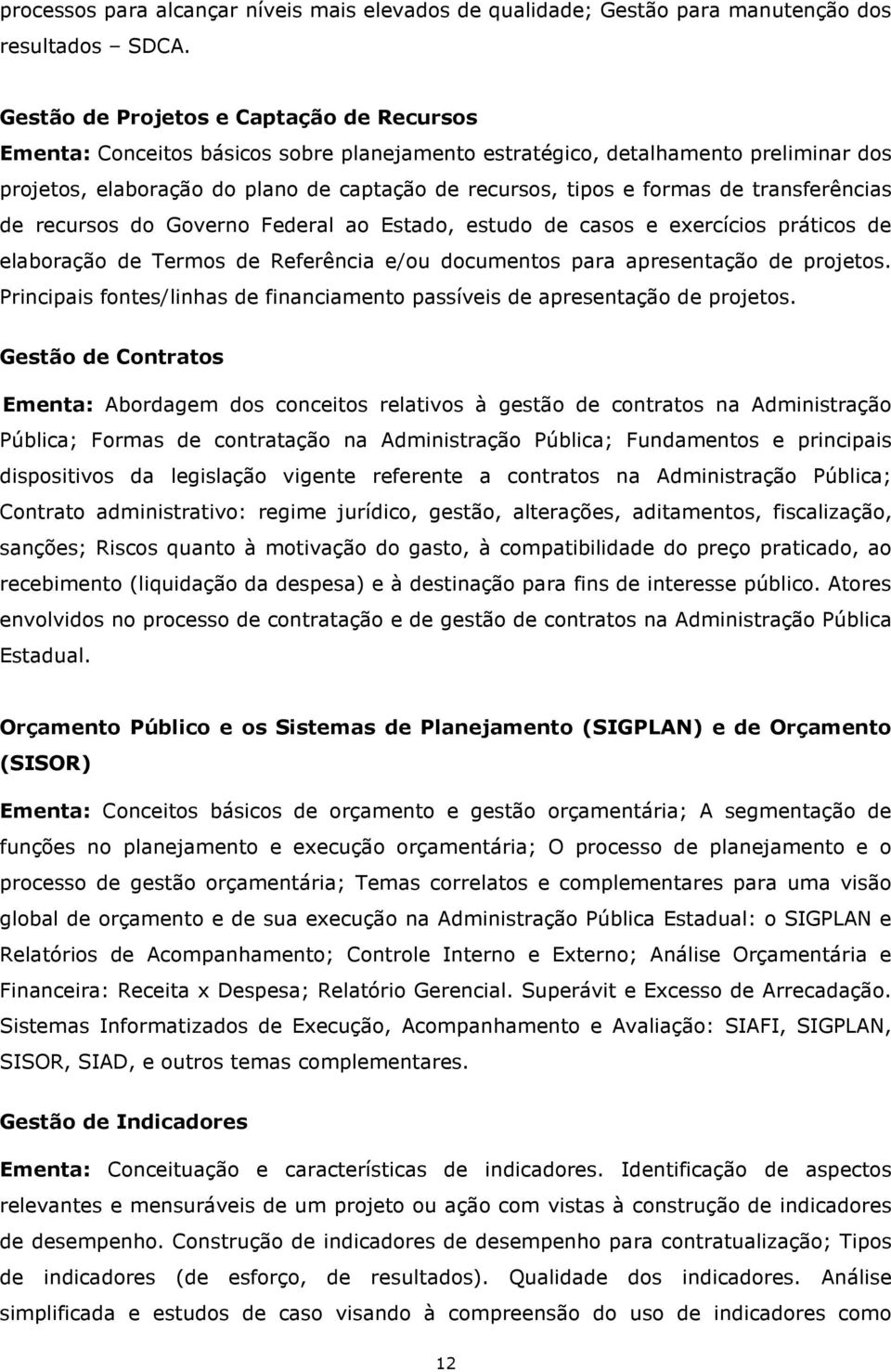 de transferências de recursos do Governo Federal ao Estado, estudo de casos e exercícios práticos de elaboração de Termos de Referência e/ou documentos para apresentação de projetos.