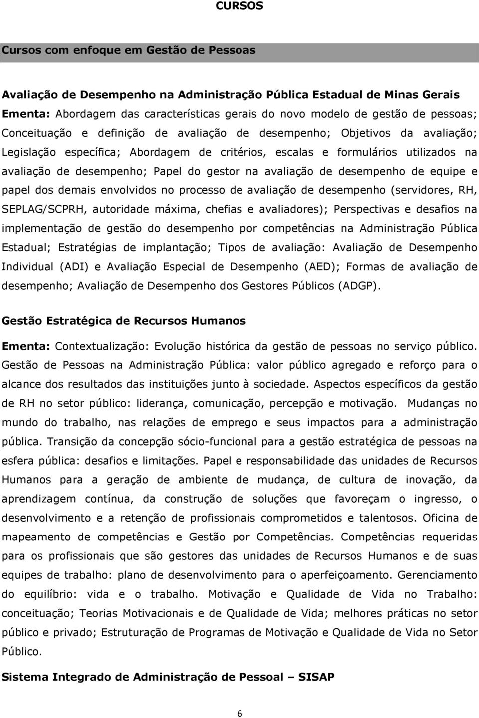 do gestor na avaliação de desempenho de equipe e papel dos demais envolvidos no processo de avaliação de desempenho (servidores, RH, SEPLAG/SCPRH, autoridade máxima, chefias e avaliadores);