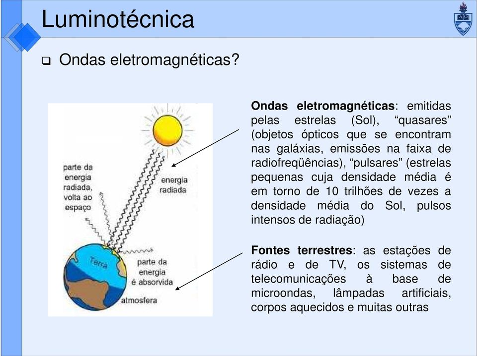 na faixa de radiofreqüências), pulsares (estrelas pequenas cuja densidade média é em torno de 10 trilhões de vezes a