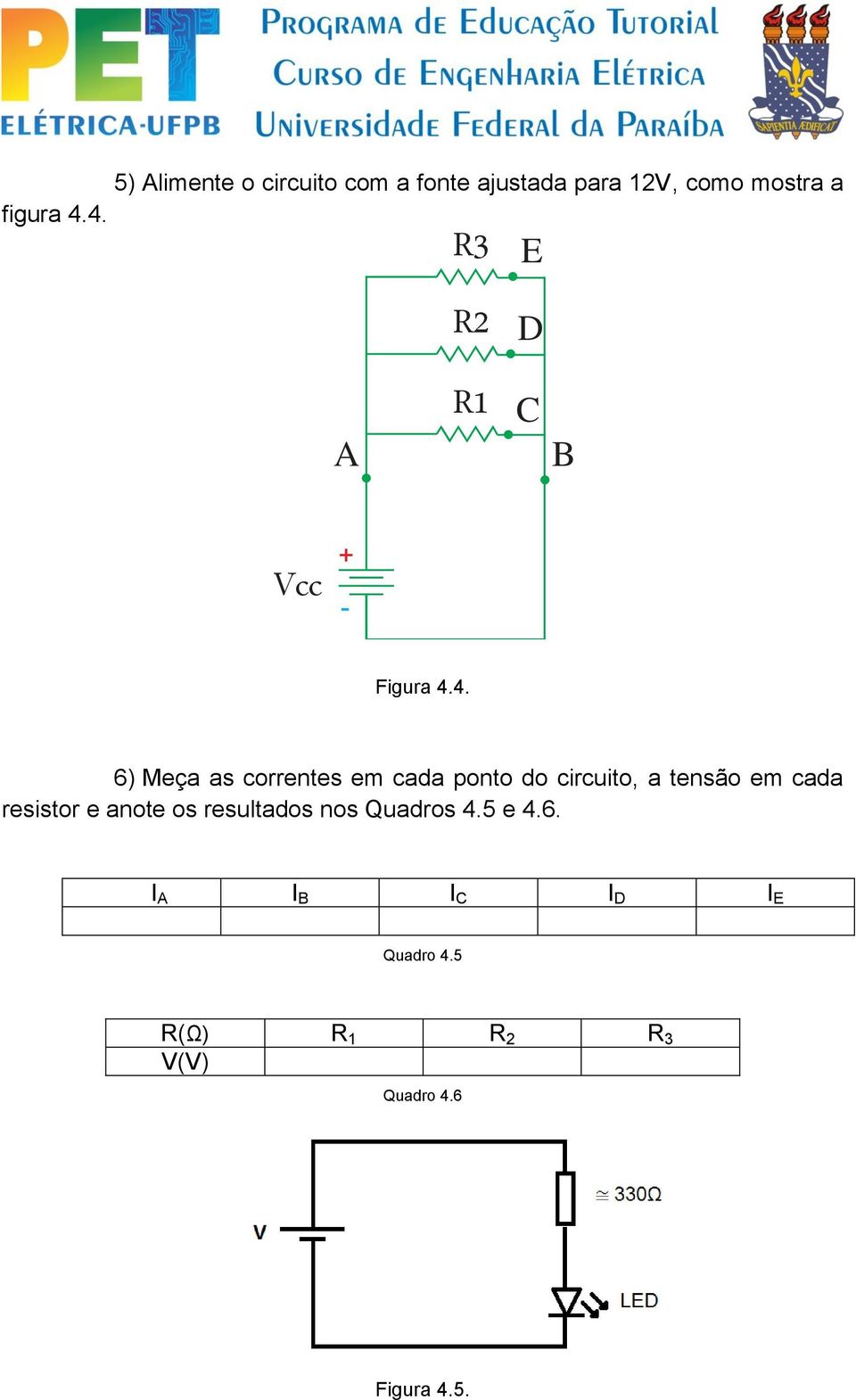 circuito, a tensão em cada resistor e anote os resultados nos Quadros 45 e