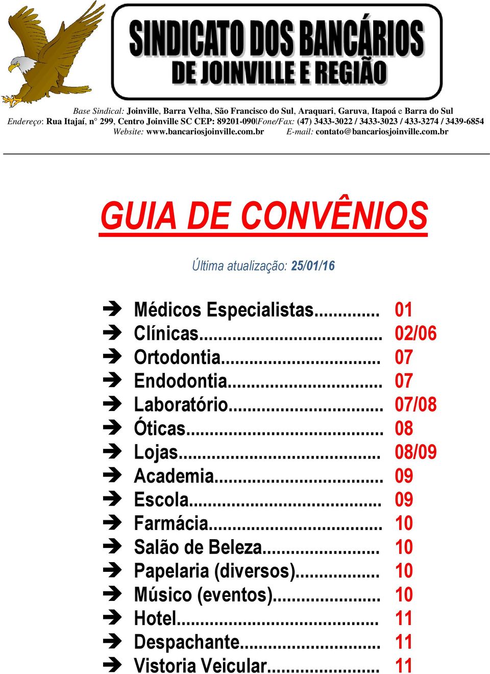 br E-mail: contato@bancariosjoinville.com.br GUIA DE CONVÊNIOS Última atualização: 25/01/16 Médicos Especialistas... 01 Clínicas... 02/06 Ortodontia.