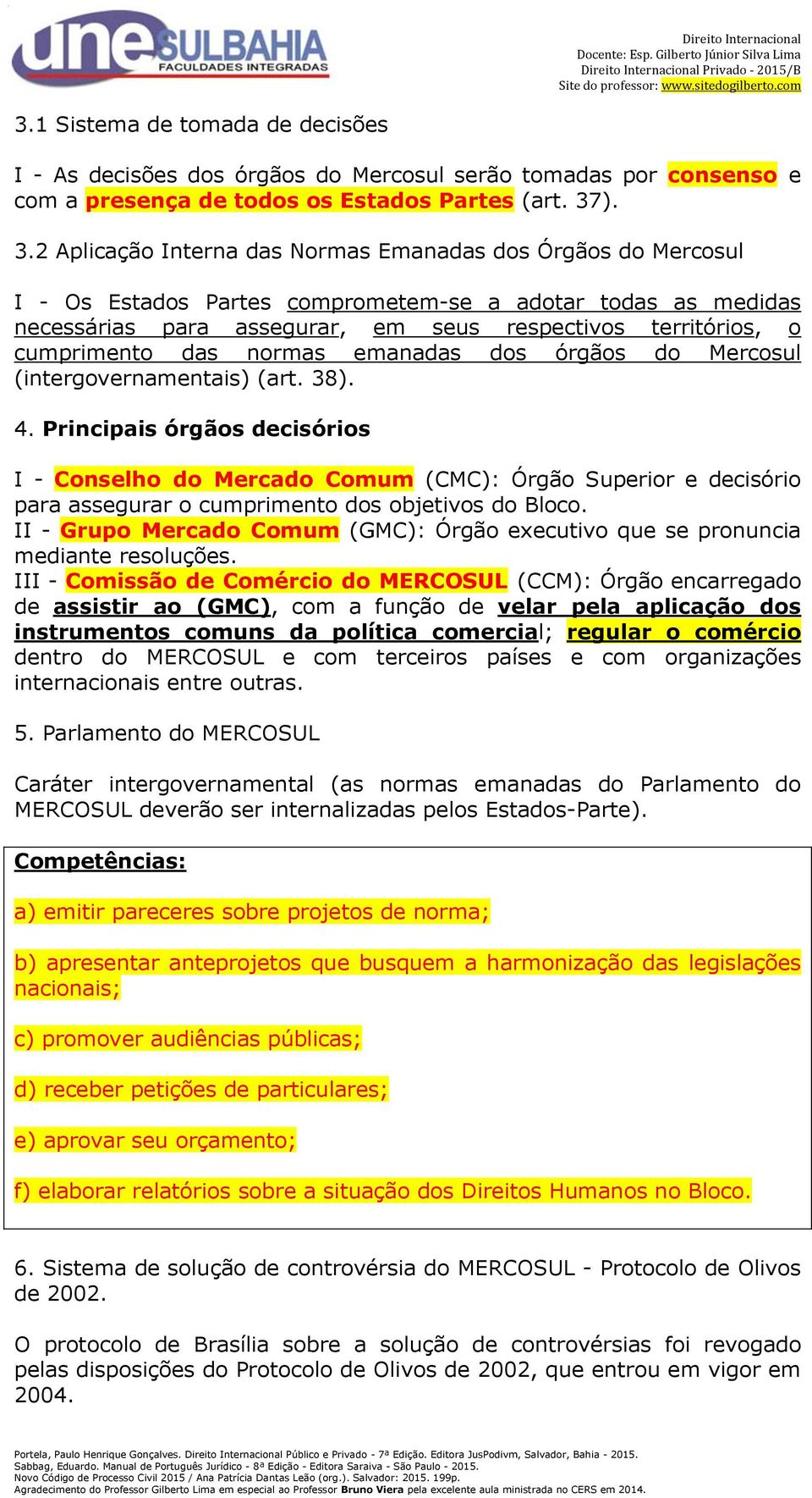 cumprimento das normas emanadas dos órgãos do Mercosul (intergovernamentais) (art. 38). 4.
