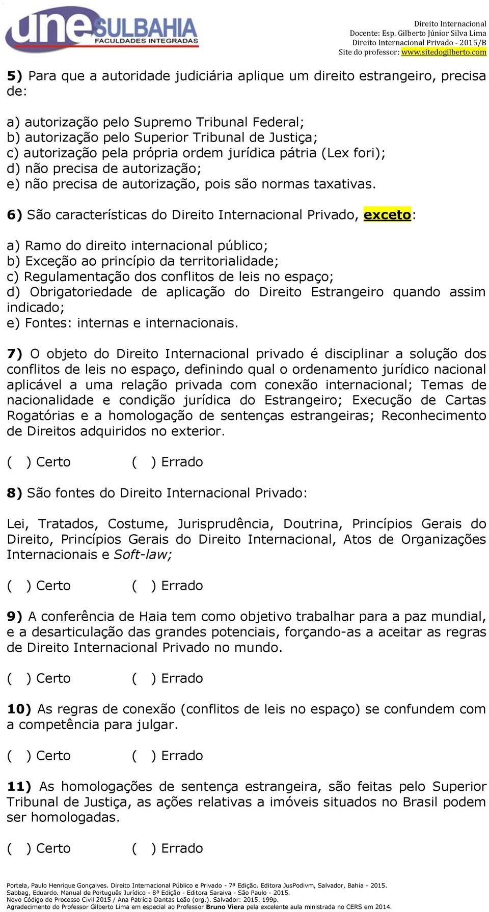 6) São características do Direito Internacional Privado, exceto: a) Ramo do direito internacional público; b) Exceção ao princípio da territorialidade; c) Regulamentação dos conflitos de leis no