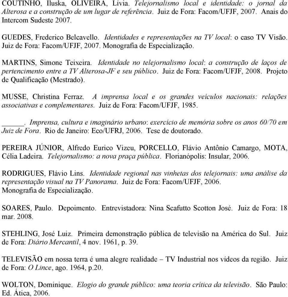 Identidade no telejornalismo local: a construção de laços de pertencimento entre a TV Alterosa-JF e seu público. Juiz de Fora: Facom/UFJF, 2008. Projeto de Qualificação (Mestrado).