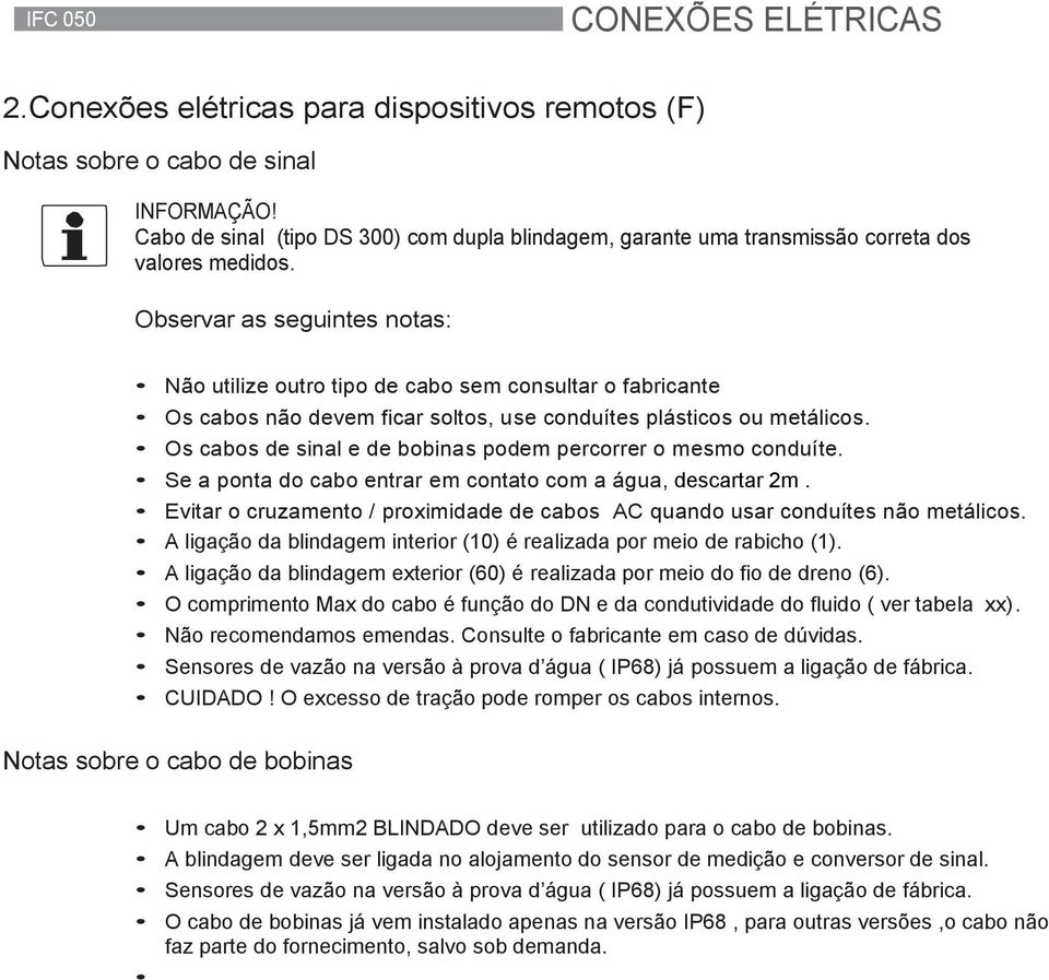 Observar as seguintes notas: Não utilize outro tipo de cabo sem consultar o fabricante Os cabos não devem ficar soltos, use conduítes plásticos ou metálicos.