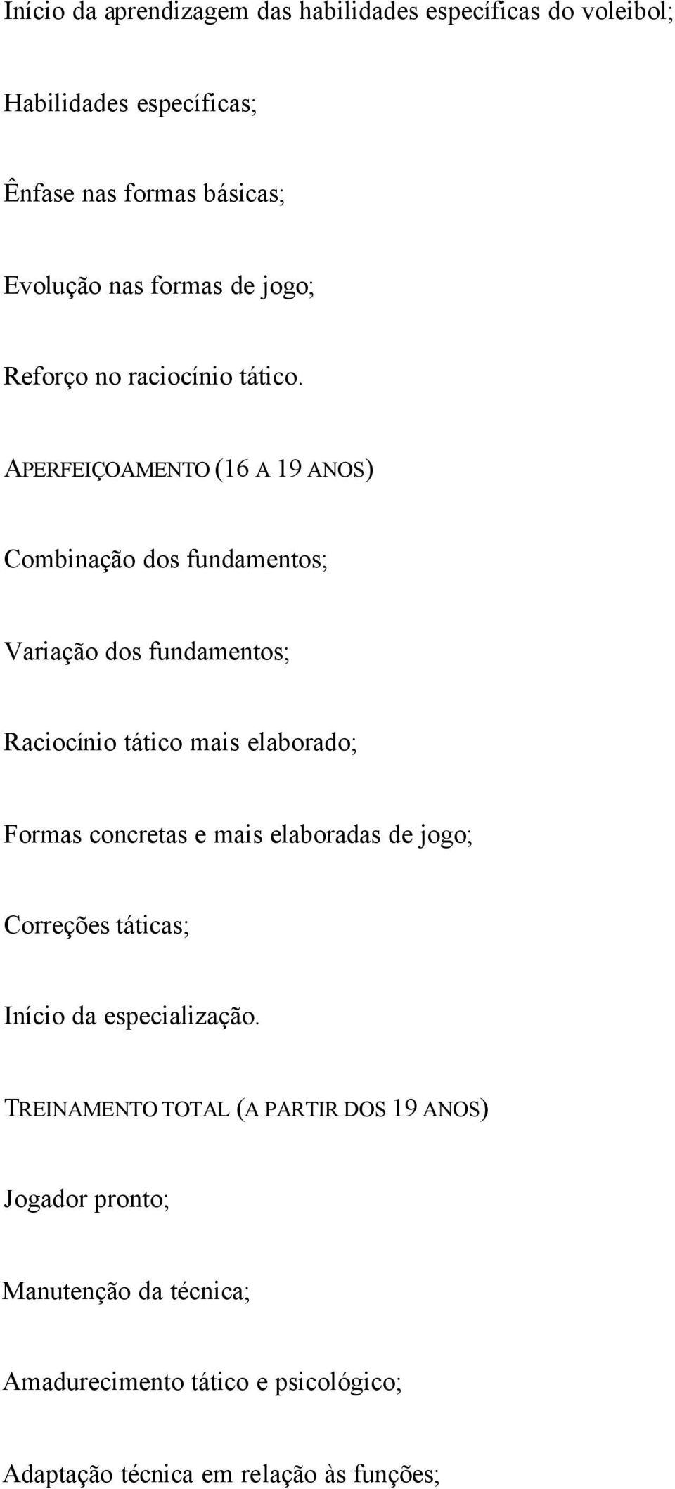 APERFEIÇOAMENTO (16 A 19 ANOS) Combinação dos fundamentos; Variação dos fundamentos; Raciocínio tático mais elaborado; Formas