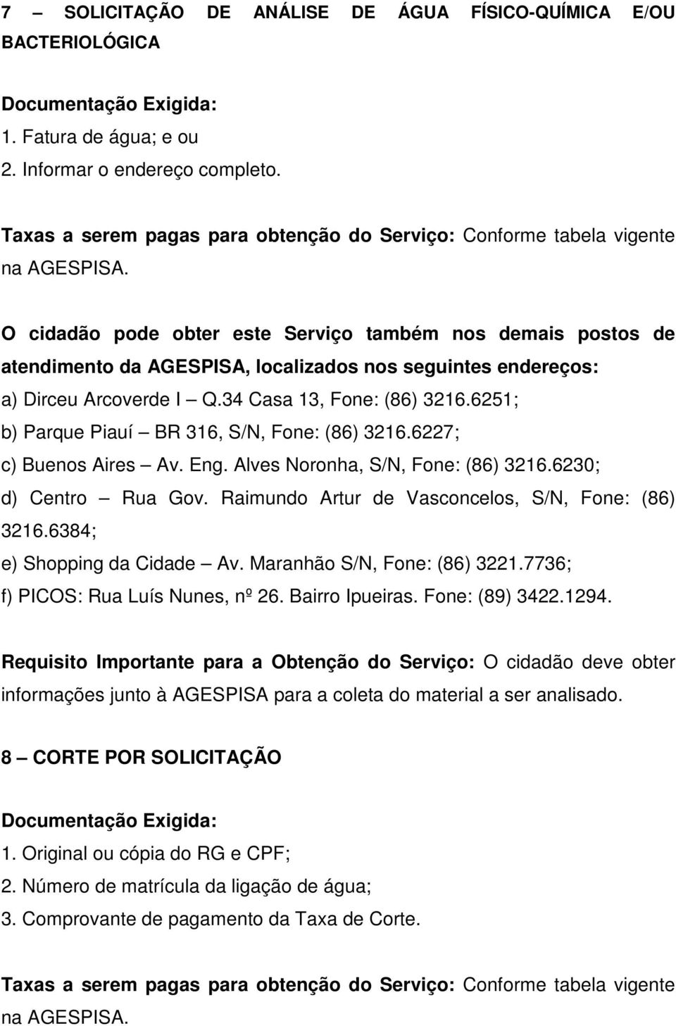 Requisito Importante para a Obtenção do Serviço: O cidadão deve obter informações junto à AGESPISA para a coleta do material a ser analisado.