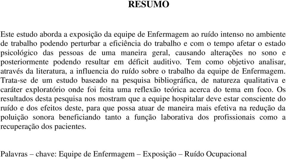 Tem como objetivo analisar, através da literatura, a influencia do ruído sobre o trabalho da equipe de Enfermagem.