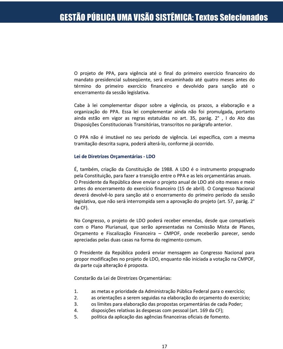 Essa lei complementar ainda não foi promulgada, portanto ainda estão em vigor as regras estatuídas no art. 35, parág.