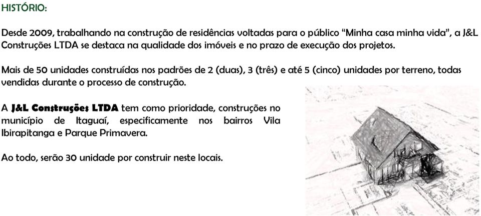 Mais de 50 unidades construídas nos padrões de 2 (duas), 3 (três) e até 5 (cinco) unidades por terreno, todas vendidas durante o processo