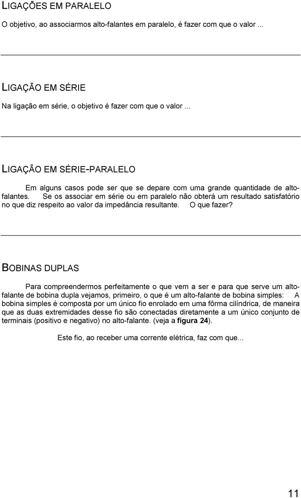 Se os associar em série ou em paralelo não obterá um resultado satisfatório no que diz respeito ao valor da impedância resultante. O que fazer?